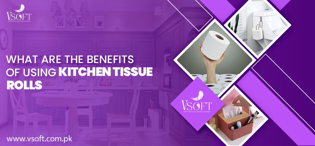 What are the Benefits of Using Kitchen Tissue Rolls?